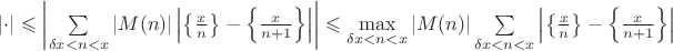 $|\cdot|\leqslant\left|\sum\limits_{\delta x<n<x}|M(n)|\left|\left\{\frac{x}{n}\right\}-\left\{\frac{x}{n+1}\right\}\right|\right|\leqslant \max\limits_{\delta x<n<x}|M(n)|\sum\limits_{\delta x<n<x}\left|\left\{\frac{x}{n}\right\}-\left\{\frac{x}{n+1}\right\}\right|$