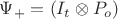 $\Psi_+=\left(I_t\otimes P_o\right)$ $\Psi_+=\left(I_t\otimes P_o\right)$