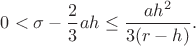 $0<\sigma -\dfrac{2}{3}ah \le \dfrac{ah^2}{3(r-h)}.$