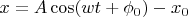 $x=A \cos(w t+\phi_0)-x_0$