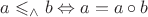$a\leqslant_\wedge b \Leftrightarrow a = a\circ b$