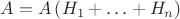 $A=A\left(H_1+\ldots+H_n\right)$