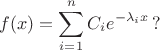 $$f(x)=\sum_{i=1}^nC_ie^{-\lambda_i x}\,?$$