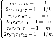 $\left\{\begin{matrix}
r_2r_4r_6r_8+1=k\\ 
2r_1r_3r_5r_7-1=1/k\\ 
r_2r_3r_{10}r_{12}+1=l\\ 
2r_1r_4r_9r_{11}-1=1/l\\ 
r_6r_7r_{10}r_{11}+1=m\\ 
2r_5r_8r_9r_{12}-1=1/m
\end{matrix}\right.$