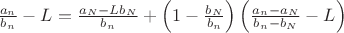 ${\frac  {a_{n}}{b_{n}}}-L={\frac  {a_{N}-Lb_{N}}{b_{n}}}+\left(1-{\frac  {b_{N}}{b_{n}}}\right)\left({\frac  {a_{n}-a_{N}}{b_{n}-b_{N}}}-L\right)$