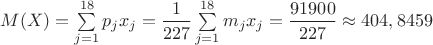 $M(X)=\sum\limits_{j=1}^{18}p_jx_j=\dfrac{1}{227}\sum\limits_{j=1}^{18}m_jx_j=\dfrac{91900}{227} \approx 404,8459$