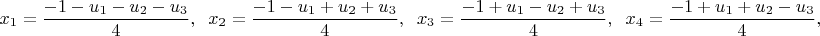$$
x_1=\frac{-1-u_1-u_2-u_3}{4}, \;\;
x_2=\frac{-1-u_1+u_2+u_3}{4}, \;\;
x_3=\frac{-1+u_1-u_2+u_3}{4}, \;\;
x_4=\frac{-1+u_1+u_2-u_3}{4},$$