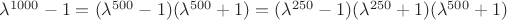 $\lambda^{1000}-1=(\lambda^{500}-1)(\lambda^{500}+1)=(\lambda^{250}-1)(\lambda^{250}+1)(\lambda^{500}+1)$