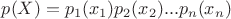 $p(X)=p_{1}(x_{1})p_{2}(x_{2})...p_{n}(x_{n})$
