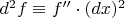$d^2f\equiv f''\cdot (dx)^2$