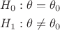 $$\[\begin{gathered}
  {H_0}:\theta  = {\theta _0} \hfill \\
  {H_1}:\theta  \ne {\theta _0} \hfill \\ 
\end{gathered} \]$$