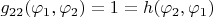 $g_{22}(\varphi_1,\varphi_2)=1=h(\varphi_2,\varphi_1)$