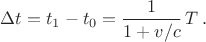$\Delta t = t_1-t_0 = \dfrac{1}{1+v/c}\,T\,.$