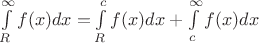 $\int \limits_{R} ^{\infty} f(x) dx = \int \limits_{R} ^{c} f(x) dx + \int \limits_{c} ^{\infty} f(x) dx$