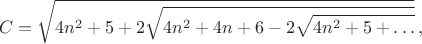 $$C=\sqrt{4n^2+5+2\sqrt{4n^2+4n+6-2\sqrt{4n^2+5+\ldots}}}\,,$$