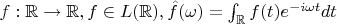 $f: \mathbb{R} \to \mathbb{R},f\in L(\mathbb{R}),\hat f(\omega)=\int_{\mathbb{R}}f(t)e^{-i \omega t}dt$