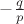 $-\frac{q}{p}$