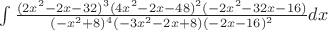 $\int \frac{(2x^2-2x-32)^3(4x^2-2x-48)^2(-2x^2-32x-16)}{(-x^2+8)^4(-3x^2-2x+8)(-2x-16)^2} dx$ $\int \frac{(2x^2-2x-32)^3(4x^2-2x-48)^2(-2x^2-32x-16)}{(-x^2+8)^4(-3x^2-2x+8)(-2x-16)^2} dx$
