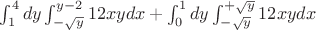 $\int_{1}^{4}dy\int_{-\sqrt{y}}^{y-2}12xy dx+\int_{0}^{1}dy\int_{-\sqrt{y}}^{+\sqrt{y}}12xy dx$