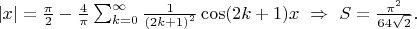 $|x|=\frac{\pi }{2}-\frac{4}{\pi }\sum_{k=0}^{\infty }\frac{1}{{(2k+1)}^{2}}\cos (2k+1)x\ \Rightarrow \ S=\frac{{\pi }^{2}}{64\sqrt{2}}.$