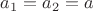 $a_1 = a_2 = a$