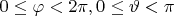 $0\leq\varphi<2\pi, 0\leq\vartheta<\pi$