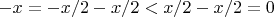 $-x = -x/2 - x/2 < x/2 - x/2 = 0$