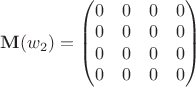 $\mathbf{M}(w_2) = \begin{pmatrix}
0 &  0 & 0 & 0\\
0 &  0 & 0 & 0\\
0 &  0 & 0 & 0\\
0 &  0 & 0 & 0
\end{pmatrix}$