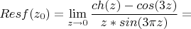 $$Res f(z_0)=\lim\limits_{z \to 0} \frac{ch(z)-cos(3z)}{z*sin(3 \pi z)}=$$