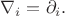$\nabla_{i}=\partial_{i}.$