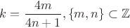 $k=\dfrac{4m}{4n+1},\left\{m,n\right\}\subset\mathbb{Z}$