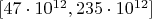 $[47\cdot 10^{12},235\cdot 10^{12}]$