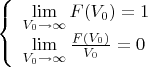 $\left\{
\begin{array}{lcl}
\lim\limits_{V_0\to\infty}{F (V_0)}=1\\
\lim\limits_{V_0\to\infty}{\frac {F (V_0)}{V_0}}=0
\end{array}
\right.$