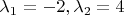 $ \lambda_1 = -2, \lambda_2 = 4 $