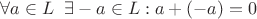 $\forall a \in L \; \; \exists -a \in L : a+(-a)=0$
