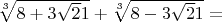 $\sqrt[3]{8+3\sqrt 21}+\sqrt[3]{8-3\sqrt 21}=$