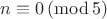 $n\equiv 0\,(\mathrm{mod}\, 5)$