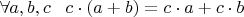 $\forall a,b,c\,\,\,\,\, c \cdot(a + b)  = c \cdot a +c \cdot b $