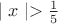 $ \mid  x  \mid  > \frac{1}{5}   $