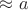 $\approx a$