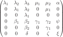 $$
\begin{pmatrix}
\lambda_1 & \lambda_2 & \lambda_3 & \mu_1 & \mu_2 & \alpha \\
0 & \lambda_1 & \lambda_2 & 0 & \mu_1 & 0 \\
0 & 0 & \lambda_1 & 0 & 0 & 0 \\
0 & \beta_1 & \beta_2 & \gamma_1 & \gamma_2 & \psi \\
0 & 0 & \beta_2 & 0 & \gamma_1 & 0 \\
0 & 0 & \delta & 0 & \zeta & \xi \\
\end{pmatrix}
$$