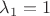 $\lambda_1=1$