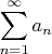 $\displaystyle\sum_{n=1}^\infty a_n$