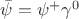 $\bar{\psi}=\psi^+\gamma^0$