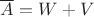 $\overline A = W+V$