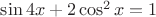 $ \sin 4x + 2\cos ^ 2x = 1 $