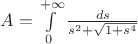 $A=\int\limits_0^{+\infty}\frac{ds}{s^2+\sqrt{1+s^4}}$