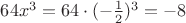 $64x^3=64\cdot(-\frac{1}{2})^3=-8$
