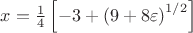 $ x = \frac{1}{4} \left[ -3 + \left( 9 + 8\varepsilon \right)^{1/2} \right] $