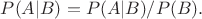 $ P(A|B)=P(A|B)/P(B). $